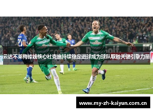 云达不莱梅锋线核心杜克施持续稳定进球成为球队取胜关键引擎力量 云达不莱梅锋线核心杜克施持续稳定进球成为球队取胜关键引擎力量